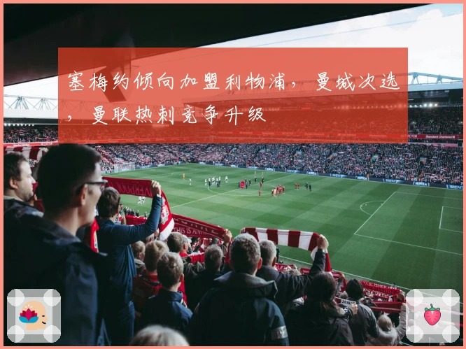 塞梅约倾向加盟利物浦，曼城次选，曼联热刺竞争升级